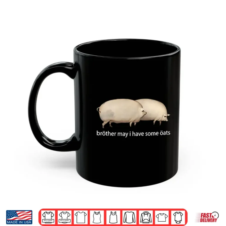 Mug Brother May I Have Some Oats Shirt