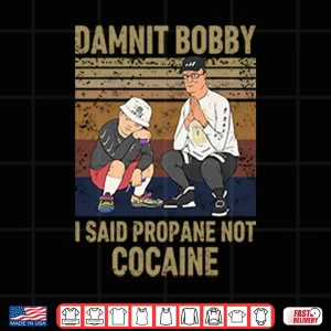 Design King Of The Hill Hank Damnit Bobby I Said Propane Not Cocaine Shirt