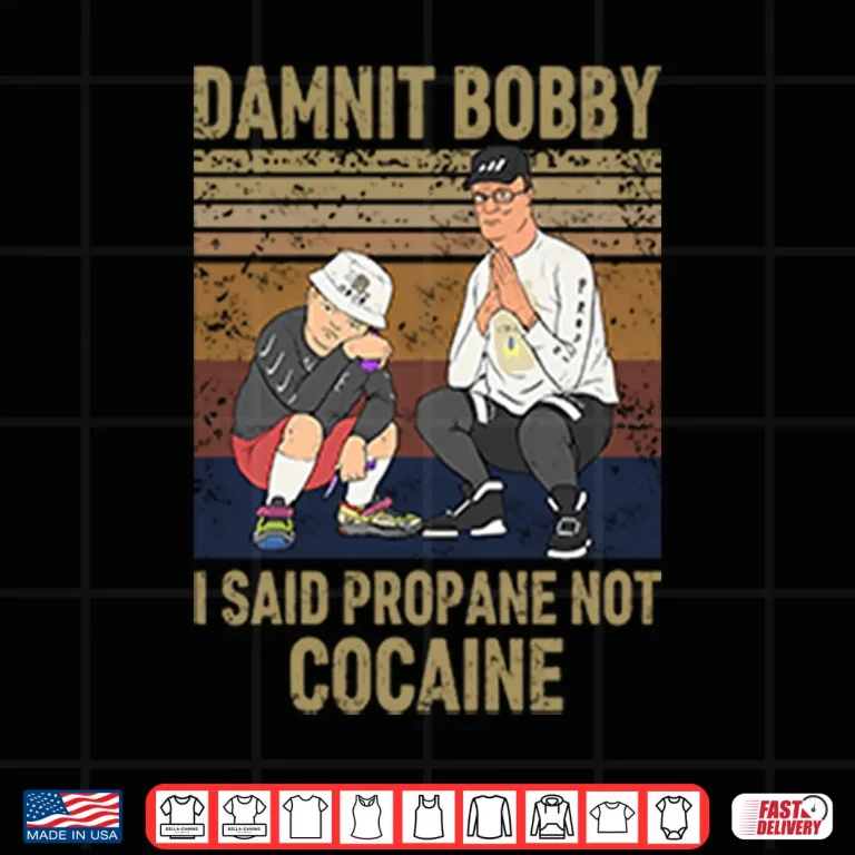 Design King Of The Hill Hank Damnit Bobby I Said Propane Not Cocaine Shirt