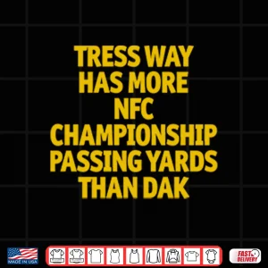 Design Tress Way Has More NFC Championship Passing Yards Than Dak Shirt