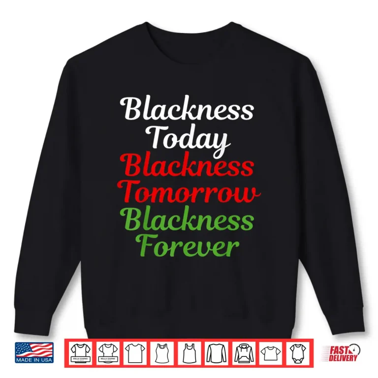 Sweatshirt Blackness Today Blackness Tomorrow Blackness Forever Shirt 1