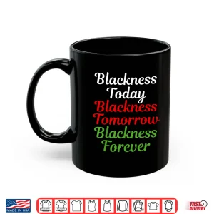 Mug Blackness Today Blackness Tomorrow Blackness Forever Shirt 1
