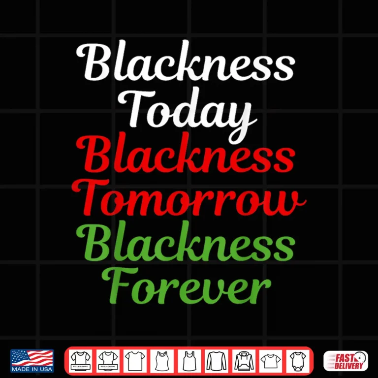Design Blackness Today Blackness Tomorrow Blackness Forever Shirt 1