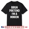 Halloween Bruh Pretend I’M A Minion Funny Costume Shirt