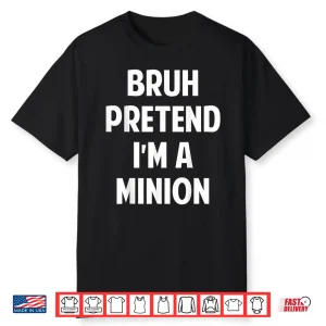 Halloween Bruh Pretend I’M A Minion Funny Costume Shirt