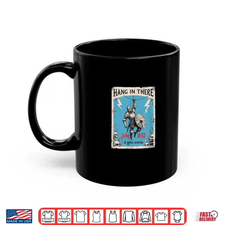 Mug Hang in There It Gets Worse John 16 33 Christian Knight Shirt