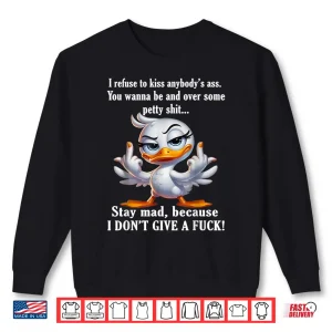 Sweatshirt I Refuse to Kiss Anybodys Ass You Wanna Be Mad Over Duck Shirt