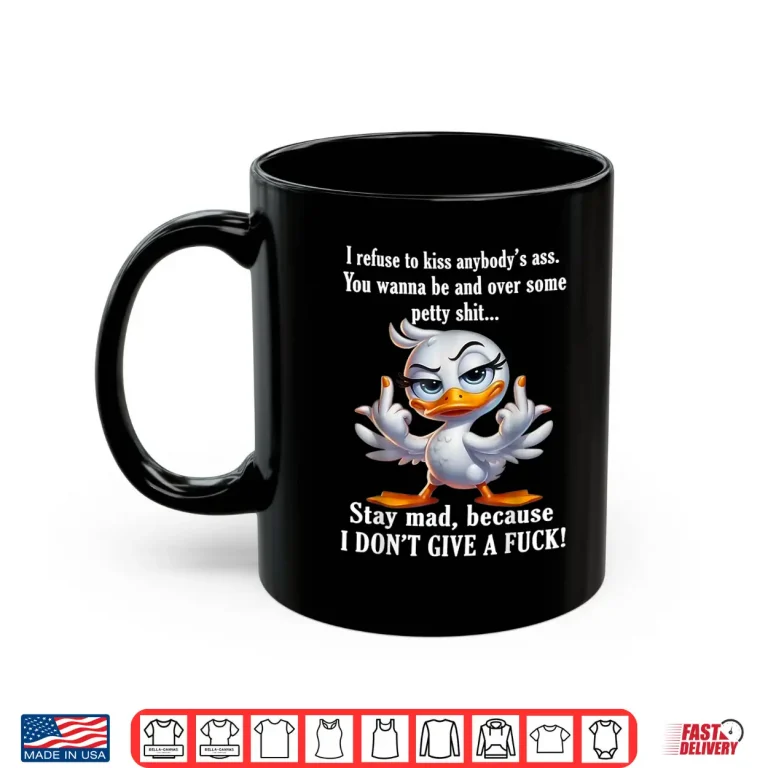 Mug I Refuse to Kiss Anybodys Ass You Wanna Be Mad Over Duck Shirt