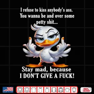 Design I Refuse to Kiss Anybodys Ass You Wanna Be Mad Over Duck Shirt