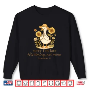 Sweatshirt Sorry Im Late His Timing Not Mine Goose Christian Bible Shirt