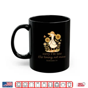 Mug Sorry Im Late His Timing Not Mine Goose Christian Bible Shirt