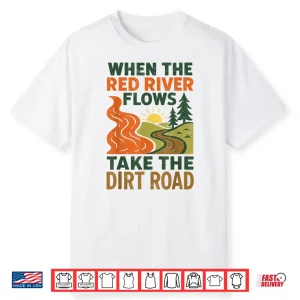 When The Red River Flows Take The Dirt Road Funny Hiking Shirt