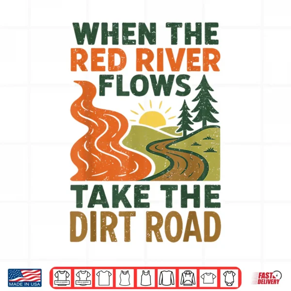 Design When The Red River Flows Take The Dirt Road Funny Hiking Shirt