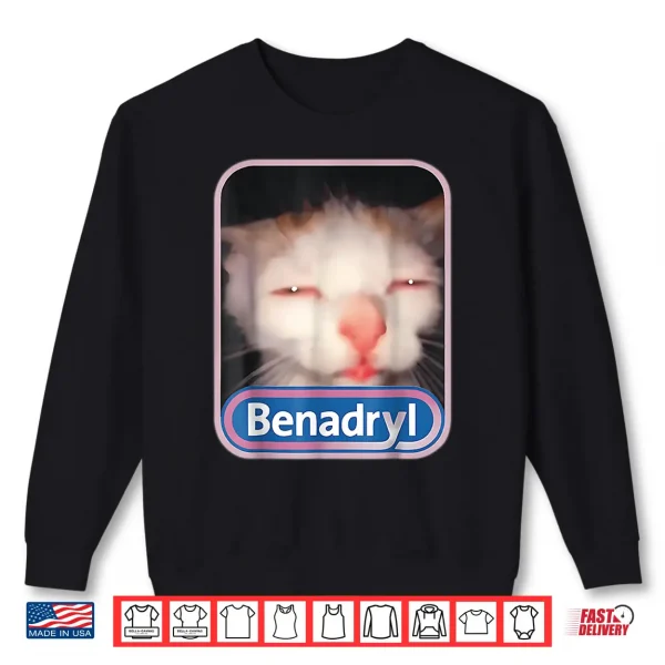 Sweatshirt Benadryl Cat Meme Weird Shirt 1