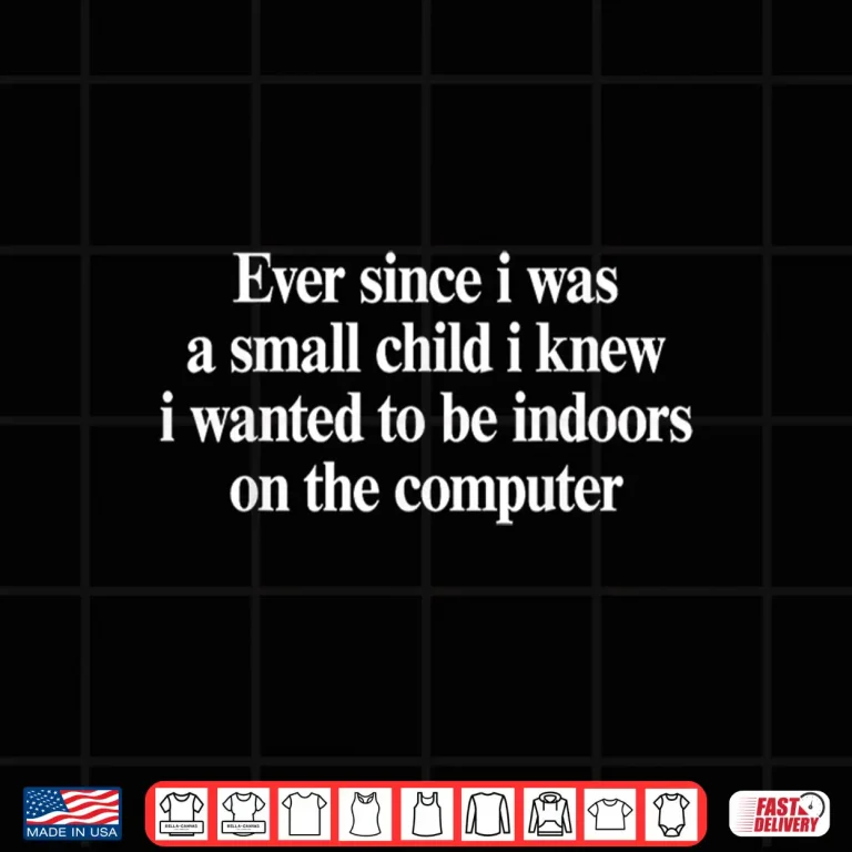 Design Ever Since I was A Small Child I Knew Wanted On The Computer Shirt 1