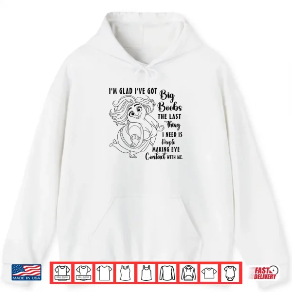 Hoodie Im Glad Ive Got Big Boobs The Last Thing I Need is People Shirt 1