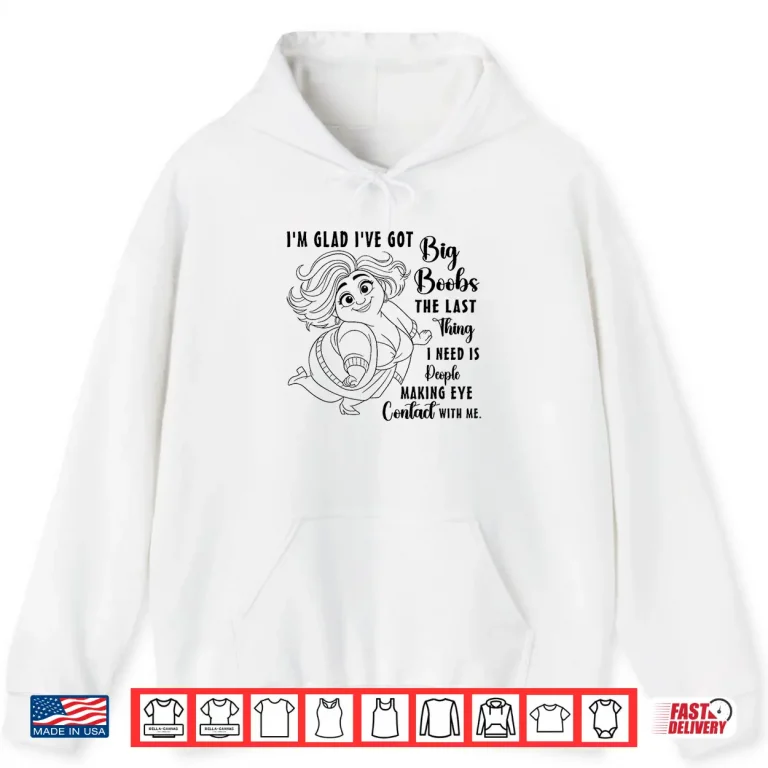 I'M Glad I'Ve Got Big Boobs The Last Thing I Need Is People Shirt 1 Hoodie Im Glad Ive Got Big Boobs The Last Thing I Need is People Shirt 1