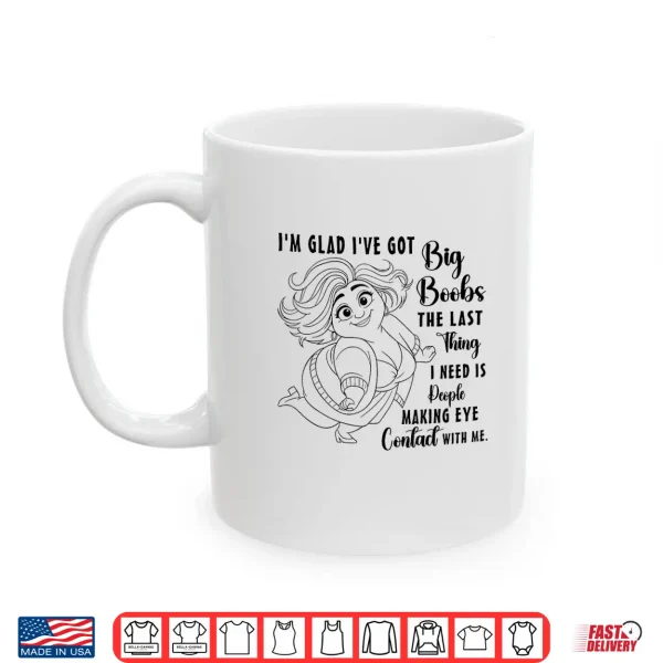 Mug Im Glad Ive Got Big Boobs The Last Thing I Need is People Shirt 1