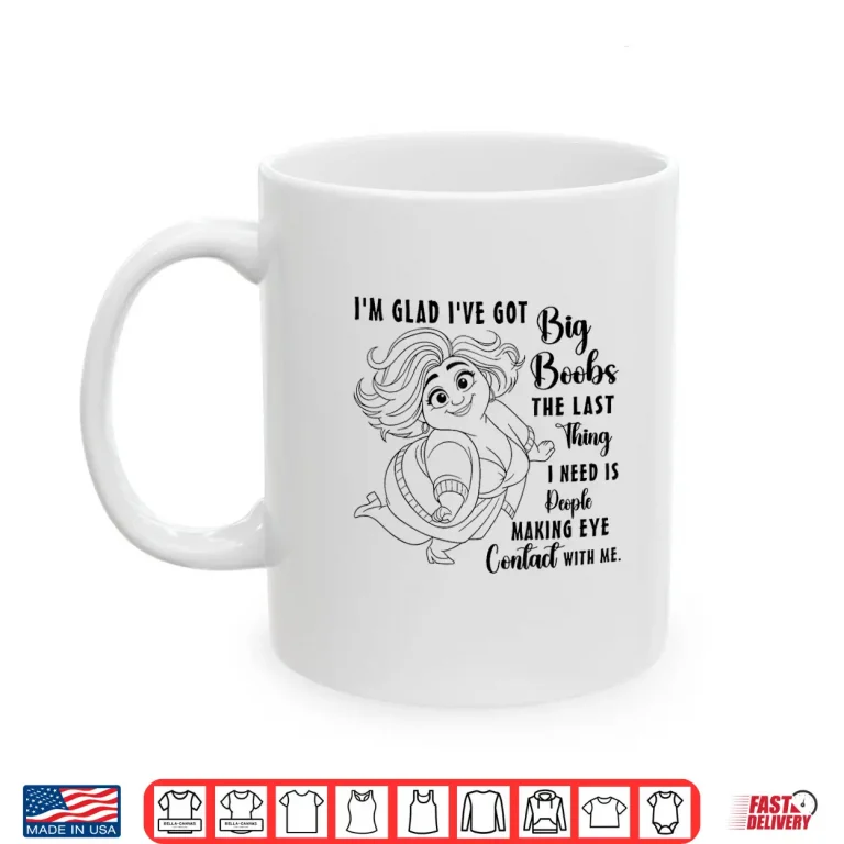 I'M Glad I'Ve Got Big Boobs The Last Thing I Need Is People Shirt 3 Mug Im Glad Ive Got Big Boobs The Last Thing I Need is People Shirt 1