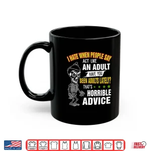 Mug I Hate When People Say Act Like An Adult Have You Seen Adult Shirt 2