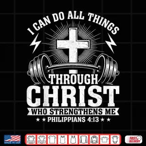 Design I Can Do All Things Through Christ Philippians 4 13 Shirt