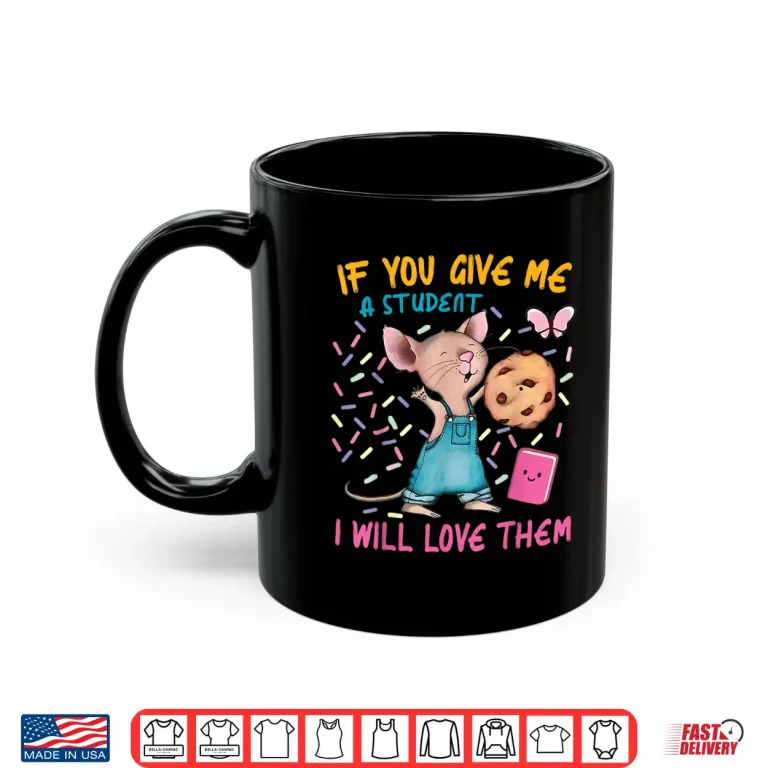 Mouse Teacher If You Give Me A Student I Will Love Them Shirt 3 Mug Mouse Teacher If You Give Me A Student I Will Love Them Shirt