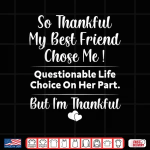 Design So Thankful My Best Friend Chose me Questionable Life Choice Shirt