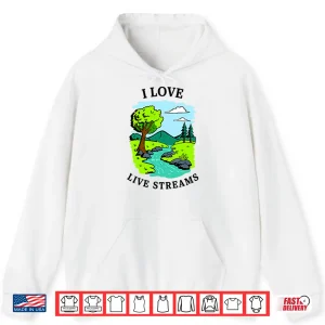 Hoodie I Love Live Streams Shirt