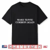 Make Sense Common Again Shirt