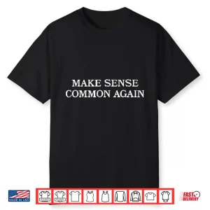 Make Sense Common Again Shirt