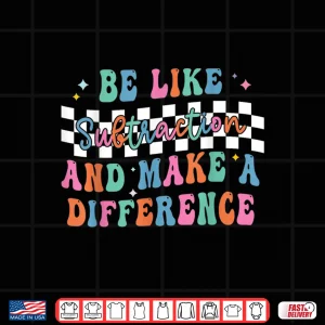 Design Be Like Subtraction and Make A Difference Funny Math Shirt Shirt