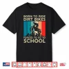 Born To Riding Dirt Bikes Forced Go School Motocross Shirt