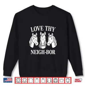 Sweatshirt Love Thy Neigh bor Shirt