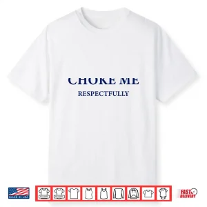 Choke Me Respectfully Meme Funny Saying Quote Shirt