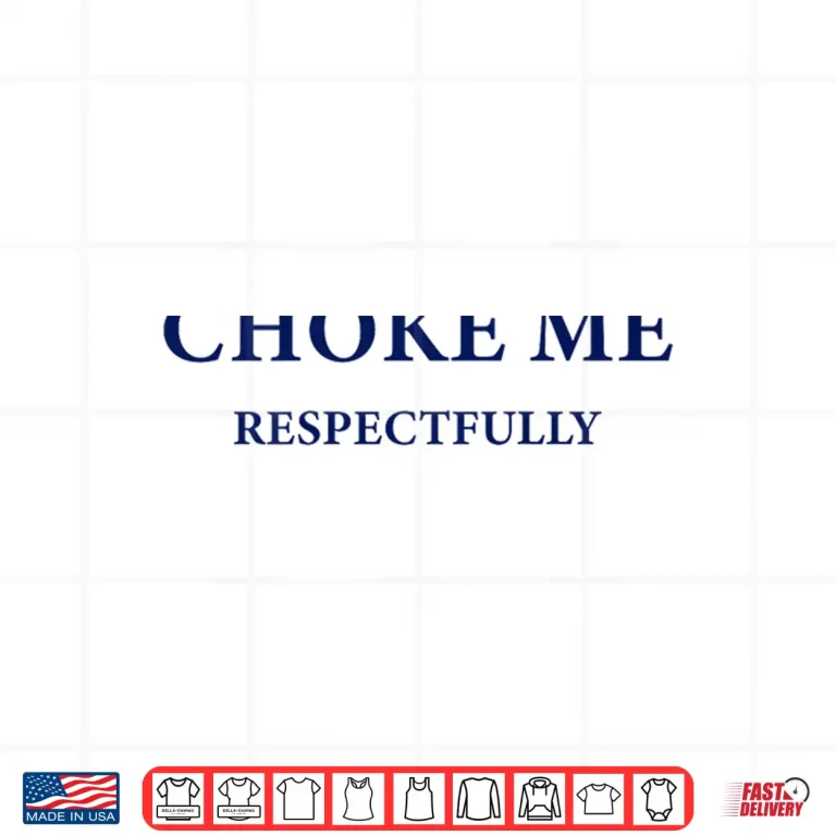 Design Choke Me Respectfully Meme Funny Saying Quote Shirt