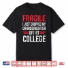 Fragile I Just Dropped My Granddaughter Off At College Shirt