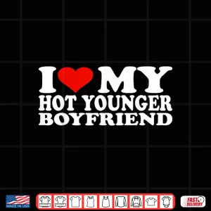 Design I Love My Hot Younger Boyfriend Shirt