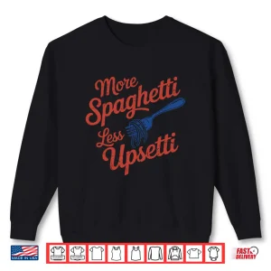 Sweatshirt More Spaghetti Less Upsetti Funny Italian Pasta Lover Shirt