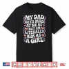 My Dad Gets Mad At Me But I’M Literally Him As A Girl Funny Shirt