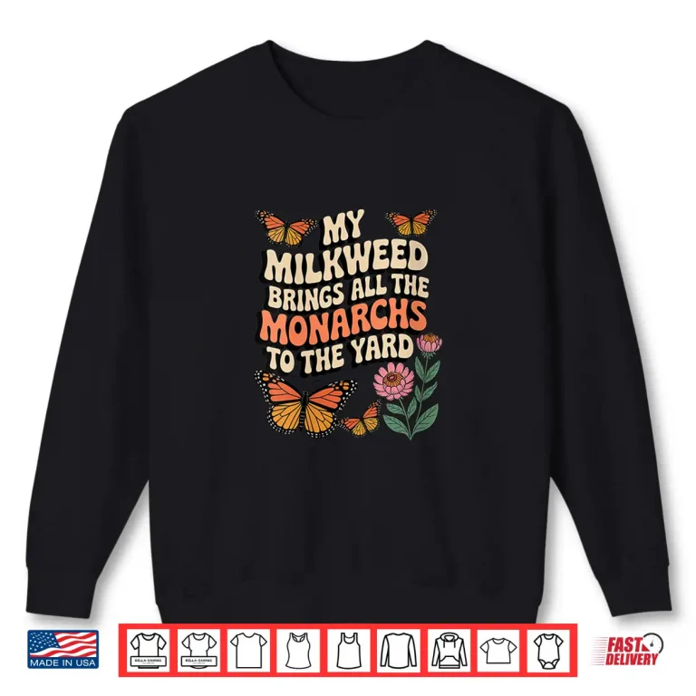 Sweatshirt My Milkweed Brings All The Monarchs to The Yard Butterfly Shirt