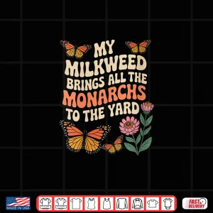 Design My Milkweed Brings All The Monarchs to The Yard Butterfly Shirt