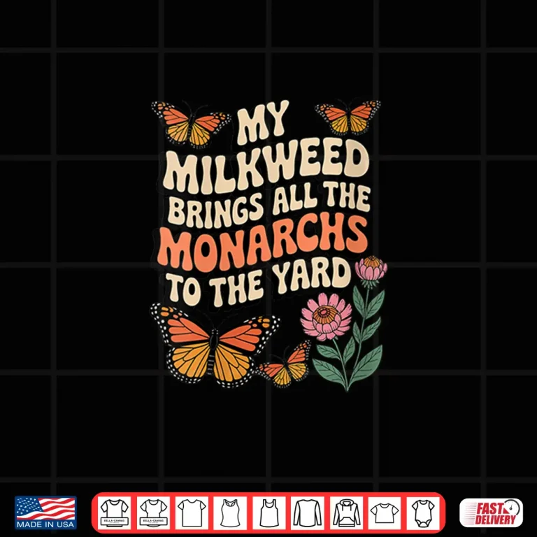 Design My Milkweed Brings All The Monarchs to The Yard Butterfly Shirt