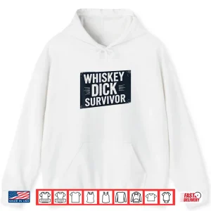 Hoodie Whiskey Dick Survivor Dirty Humor Naughty Raunchy Shirt