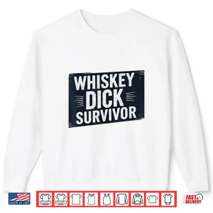 Sweatshirt Whiskey Dick Survivor Dirty Humor Naughty Raunchy Shirt