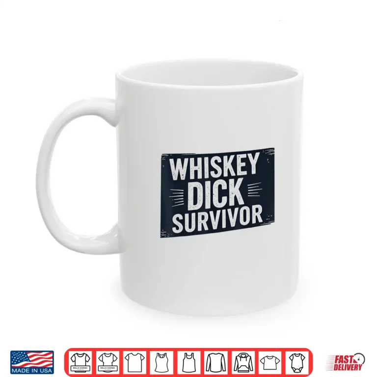 Mug Whiskey Dick Survivor Dirty Humor Naughty Raunchy Shirt