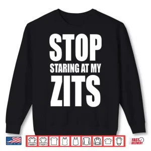Sweatshirt Stop Staring At My Zits Shirt