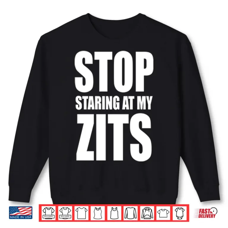 Sweatshirt Stop Staring At My Zits Shirt