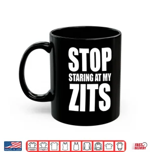 Mug Stop Staring At My Zits Shirt