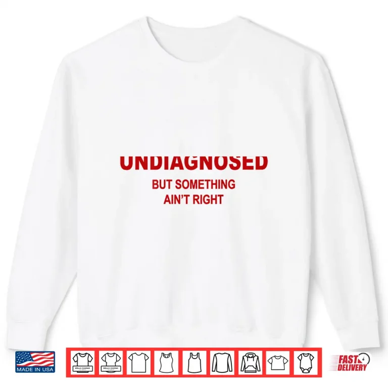 Sweatshirt Undiagnosed But Something Aint Right Funny Saying Shirt 1