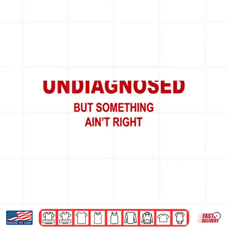 Design Undiagnosed But Something Aint Right Funny Saying Shirt 1